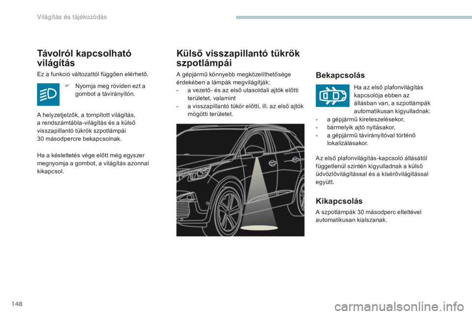 PEUGEOT 3008 2017 Kezelési útmutató (in Hungarian) 148
3008-2_hu_Chap04_eclairage-et-visibilite_ed01-2016
Külső visszapillantó tükrök
szpotlámpái
Bekapcsolás
Az első plafonvilágítás-kapcsoló állásától
függetlenül szintén kigyulla PEUGEOT 3008 2017 Kezelési útmutató (in Hungarian) 148
3008-2_hu_Chap04_eclairage-et-visibilite_ed01-2016
Külső visszapillantó tükrök
szpotlámpái
Bekapcsolás
Az első plafonvilágítás-kapcsoló állásától
függetlenül szintén kigyulla