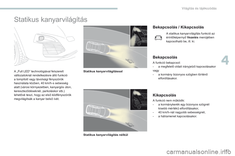 PEUGEOT 3008 2017 Kezelési útmutató (in Hungarian) 151
3008-2_hu_Chap04_eclairage-et-visibilite_ed01-2016
Statikus kanyarvilágítás
A „Full LED” technológiával felszerelt
változatoknál rendelkezésre álló funkció
a tompított vagy távo PEUGEOT 3008 2017 Kezelési útmutató (in Hungarian) 151
3008-2_hu_Chap04_eclairage-et-visibilite_ed01-2016
Statikus kanyarvilágítás
A „Full LED” technológiával felszerelt
változatoknál rendelkezésre álló funkció
a tompított vagy távo