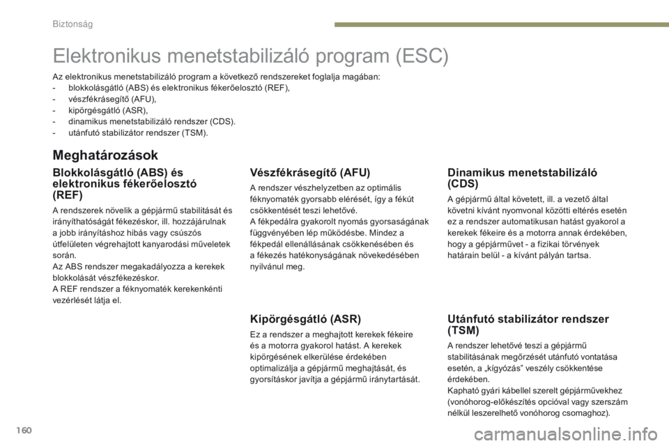 PEUGEOT 3008 2017 Kezelési útmutató (in Hungarian) 160
3008-2_hu_Chap05_securite_ed01-2016
Elektronikus menetstabilizáló program (ESC)
Meghatározások
Blokkolásgátló (ABS) és
elektronikus fékerőelosztó
(REF)
A rendszerek növelik a gépj PEUGEOT 3008 2017 Kezelési útmutató (in Hungarian) 160
3008-2_hu_Chap05_securite_ed01-2016
Elektronikus menetstabilizáló program (ESC)
Meghatározások
Blokkolásgátló (ABS) és
elektronikus fékerőelosztó
(REF)
A rendszerek növelik a gépj