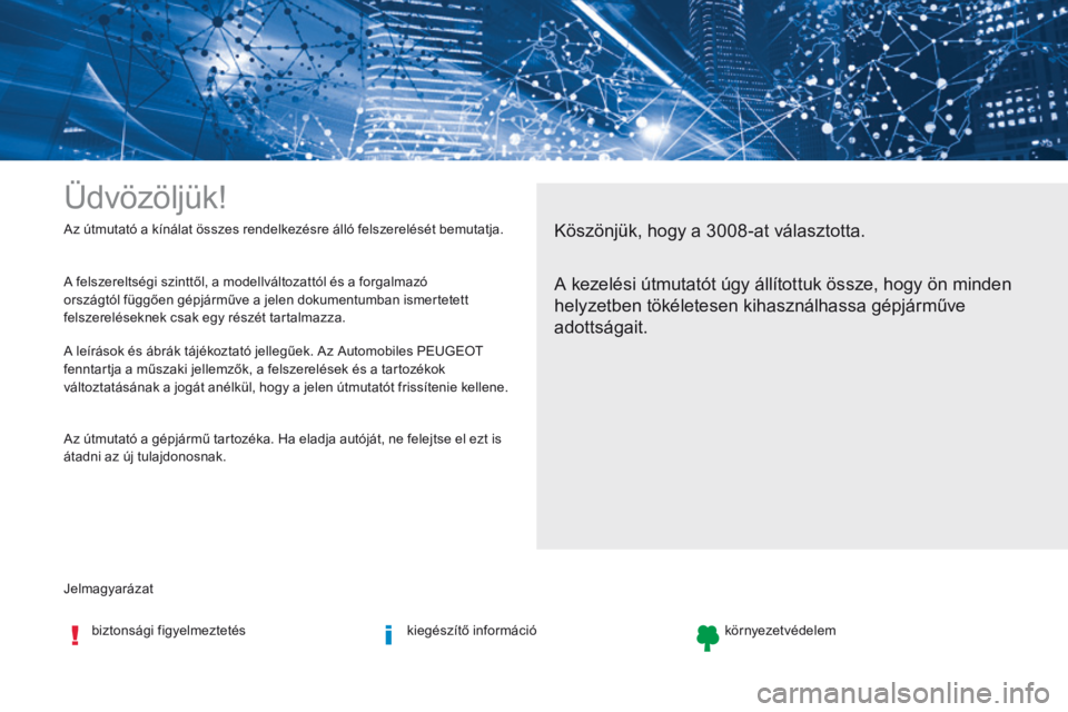 PEUGEOT 3008 2017  Kezelési útmutató (in Hungarian) Jelmagyarázat Az útmutató a kínálat összes rendelkezésre álló felszerelését bemutatja.
Üdvözöljük!
Köszönjük, hogy a 3008-at választotta.
A kezelési útmutatót úgy állítottuk �