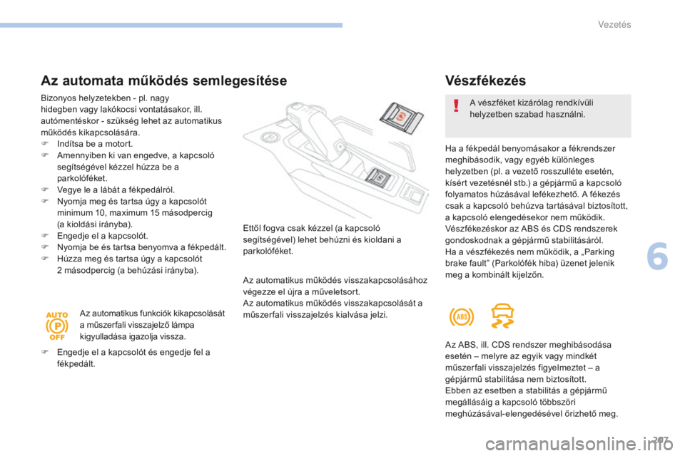 PEUGEOT 3008 2017  Kezelési útmutató (in Hungarian) 207
3008-2_hu_Chap06_conduite_ed01-2016
Az automata működés semlegesítése
Bizonyos helyzetekben - pl. nagy 
hidegben vagy lakókocsi vontatásakor, ill. 
autómentéskor  - szükség lehet az aut