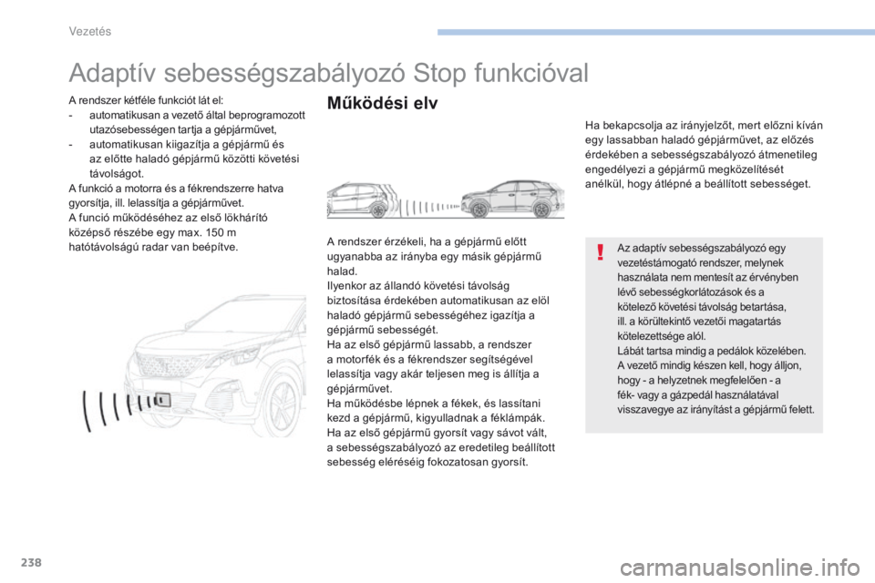 PEUGEOT 3008 2017  Kezelési útmutató (in Hungarian) 238
3008-2_hu_Chap06_conduite_ed01-2016
Adaptív sebességszabályozó Stop funkcióval
Az adaptív sebességszabályozó egy 
vezetéstámogató rendszer, melynek 
használata nem mentesít az érvé