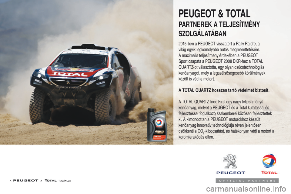 PEUGEOT 3008 2017 Kezelési útmutató (in Hungarian) 3008-2_hu_Chap07_infos-pratiques_ed01-2016
A A - T AJÁNLJA
PEUGEOT & TOTAL
PARTNEREK A TELJESÍTMÉNY
SZOLGÁLATÁBAN
2015-ben a Peugeot visszatért a Rally Raidre, a
világ egyik legkomolyabb autó PEUGEOT 3008 2017 Kezelési útmutató (in Hungarian) 3008-2_hu_Chap07_infos-pratiques_ed01-2016
A A - T AJÁNLJA
PEUGEOT & TOTAL
PARTNEREK A TELJESÍTMÉNY
SZOLGÁLATÁBAN
2015-ben a Peugeot visszatért a Rally Raidre, a
világ egyik legkomolyabb autó