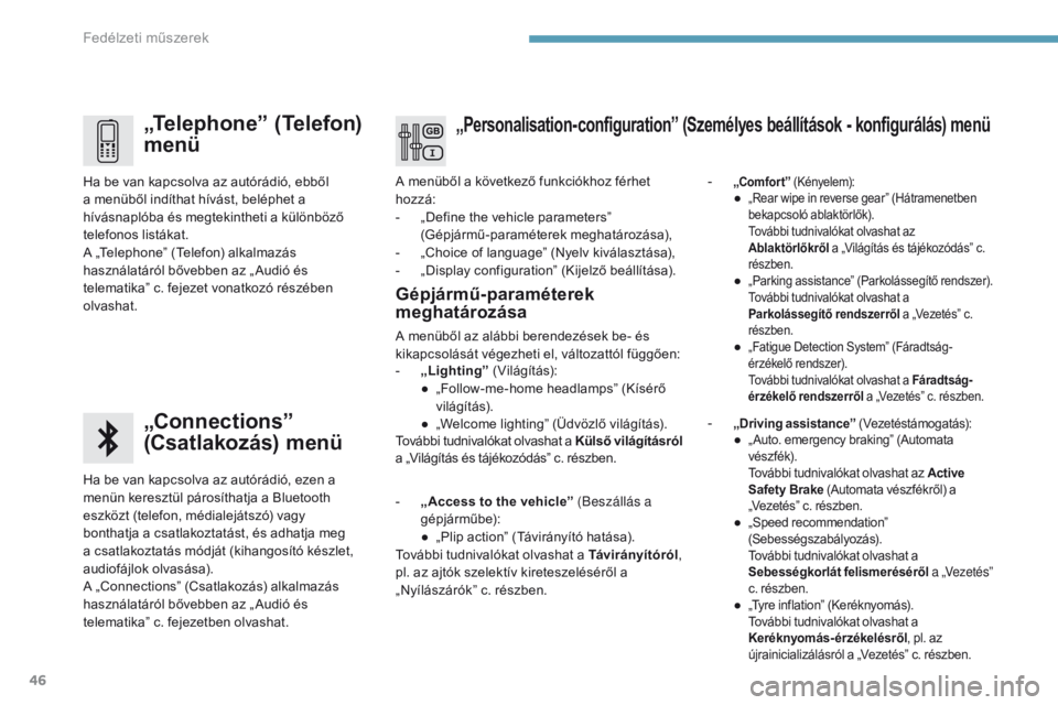 PEUGEOT 3008 2017  Kezelési útmutató (in Hungarian) 46
3008-2_hu_Chap01_instruments-de-bord_ed01-2016
„Telephone” (Telefon) 
menü
„Connections” 
(Csatlakozás) menü
Ha be van kapcsolva az autórádió, ezen a 
menün keresztül párosíthatja