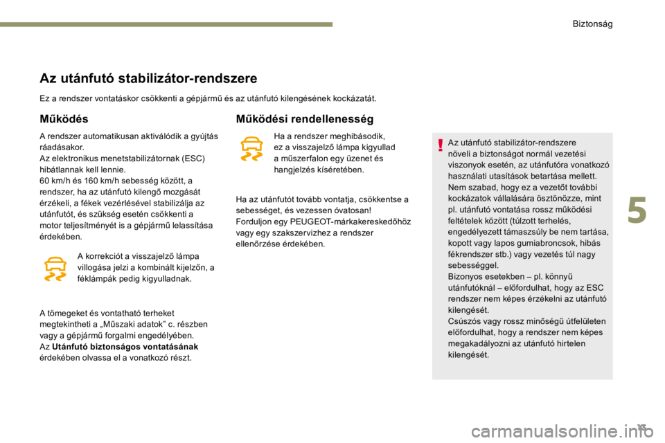 PEUGEOT 3008 2017 Kezelési útmutató (in Hungarian) 13
Az utánfutó stabilizátor-rendszere
Ez a rendszer vontatáskor csökkenti a gépjármű és az utánfutó kilengésének kockázatát.
Működés
A rendszer automatikusan aktiválódik a gyújtá PEUGEOT 3008 2017 Kezelési útmutató (in Hungarian) 13
Az utánfutó stabilizátor-rendszere
Ez a rendszer vontatáskor csökkenti a gépjármű és az utánfutó kilengésének kockázatát.
Működés
A rendszer automatikusan aktiválódik a gyújtá