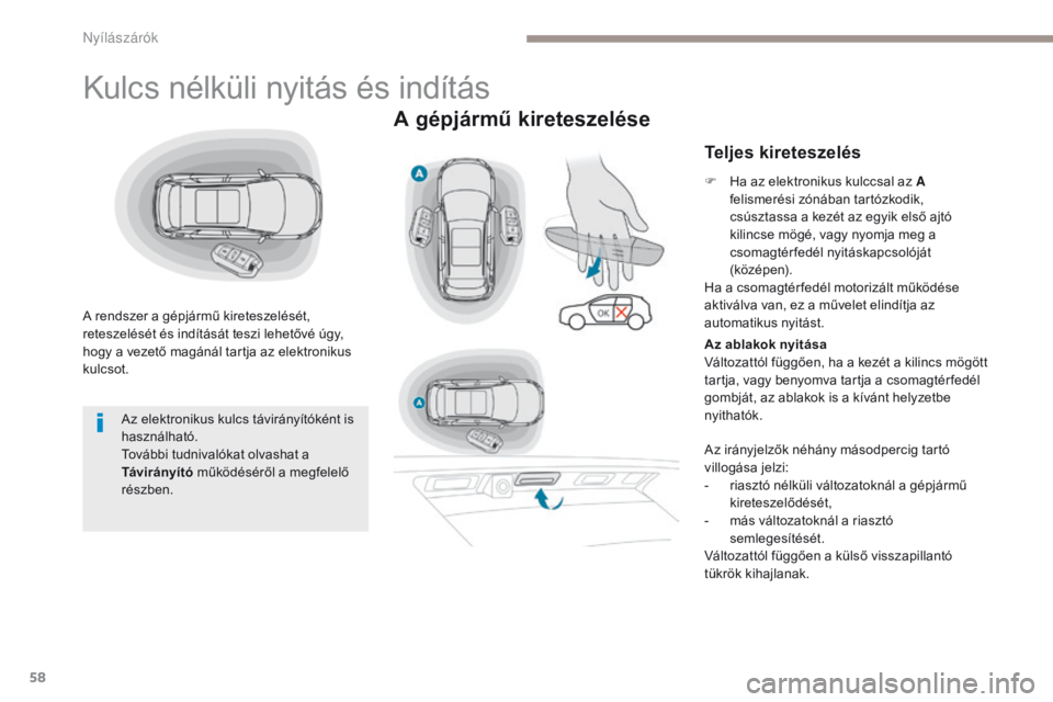 PEUGEOT 3008 2017 Kezelési útmutató (in Hungarian) 58
3008-2_hu_Chap02_ouvertures_ed01-2016
Kulcs nélküli nyitás és indítás
A rendszer a gépjármű kireteszelését,
reteszelését és indítását teszi lehetővé úgy,
hogy a vezető magán PEUGEOT 3008 2017 Kezelési útmutató (in Hungarian) 58
3008-2_hu_Chap02_ouvertures_ed01-2016
Kulcs nélküli nyitás és indítás
A rendszer a gépjármű kireteszelését,
reteszelését és indítását teszi lehetővé úgy,
hogy a vezető magán