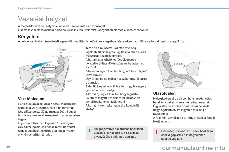 PEUGEOT 3008 2017 Kezelési útmutató (in Hungarian) 88
3008-2_hu_Chap03_ergonomie-et-confort_ed01-2016
Vezetési helyzet
A megfelelő vezetési helyzettel növelheti kényelmét és biztonságát.
Optimálissá teszi továbbá a belső és külső kil PEUGEOT 3008 2017 Kezelési útmutató (in Hungarian) 88
3008-2_hu_Chap03_ergonomie-et-confort_ed01-2016
Vezetési helyzet
A megfelelő vezetési helyzettel növelheti kényelmét és biztonságát.
Optimálissá teszi továbbá a belső és külső kil