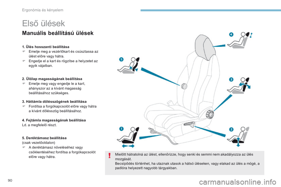 PEUGEOT 3008 2017 Kezelési útmutató (in Hungarian) 90
3008-2_hu_Chap03_ergonomie-et-confort_ed01-2016
Első ülések
Mielőtt hátratolná az ülést, ellenőrizze, hogy senki és semmi nem akadályozza az ülés
mozgását.
Becsípődés történhet PEUGEOT 3008 2017 Kezelési útmutató (in Hungarian) 90
3008-2_hu_Chap03_ergonomie-et-confort_ed01-2016
Első ülések
Mielőtt hátratolná az ülést, ellenőrizze, hogy senki és semmi nem akadályozza az ülés
mozgását.
Becsípődés történhet