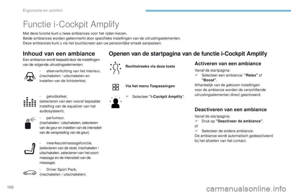 PEUGEOT 3008 2017 Instructieboekje (in Dutch) 102
3008-2_nl_Chap03_ergonomie-et-confort_ed01-2016
Functie i-Cockpit Amplify
Met deze functie kunt u twee ambiances voor het rijden kiezen.
Beide ambiances worden gekenmerkt door specifieke instellin PEUGEOT 3008 2017 Instructieboekje (in Dutch) 102
3008-2_nl_Chap03_ergonomie-et-confort_ed01-2016
Functie i-Cockpit Amplify
Met deze functie kunt u twee ambiances voor het rijden kiezen.
Beide ambiances worden gekenmerkt door specifieke instellin