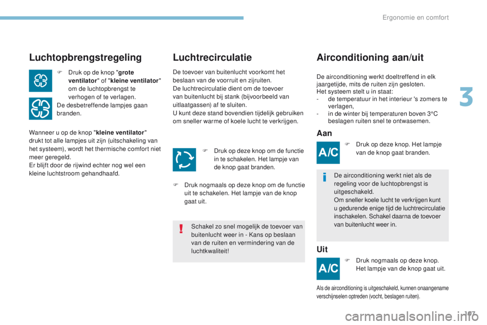 PEUGEOT 3008 2017 Instructieboekje (in Dutch) 107
3008-2_nl_Chap03_ergonomie-et-confort_ed01-2016
LuchtopbrengstregelingAirconditioning aan/uit
Luchtrecirculatie
De airconditioning werkt doeltreffend in elk
jaargetijde, mits de ruiten zijn geslo PEUGEOT 3008 2017 Instructieboekje (in Dutch) 107
3008-2_nl_Chap03_ergonomie-et-confort_ed01-2016
LuchtopbrengstregelingAirconditioning aan/uit
Luchtrecirculatie
De airconditioning werkt doeltreffend in elk
jaargetijde, mits de ruiten zijn geslo