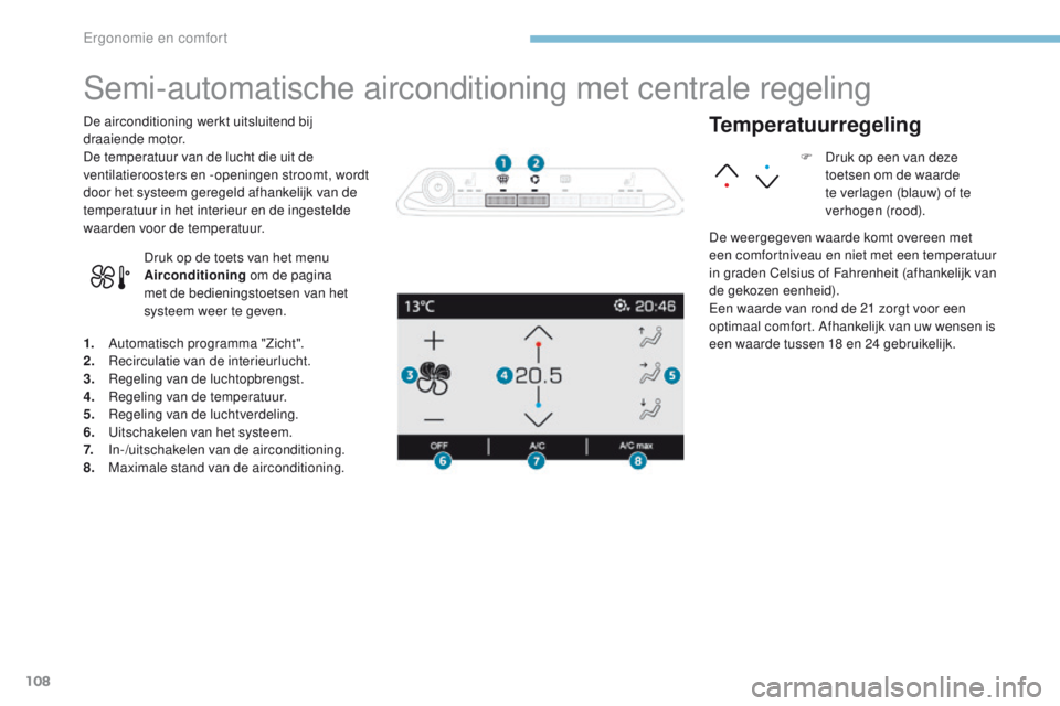 PEUGEOT 3008 2017 Instructieboekje (in Dutch) 108
3008-2_nl_Chap03_ergonomie-et-confort_ed01-2016
Semi-automatische airconditioning met centrale regeling
1. Automatisch programma "Zicht".
2. Recirculatie van de interieurlucht.
3.
R
egel PEUGEOT 3008 2017 Instructieboekje (in Dutch) 108
3008-2_nl_Chap03_ergonomie-et-confort_ed01-2016
Semi-automatische airconditioning met centrale regeling
1. Automatisch programma "Zicht".
2. Recirculatie van de interieurlucht.
3.
R
egel