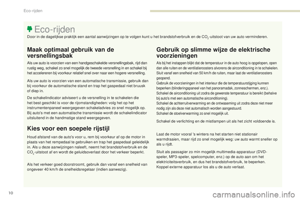 PEUGEOT 3008 2017  Instructieboekje (in Dutch) 3008-2_nl_Chap00c_eco-conduite_ed01-2016
10
Maak optimaal gebruik van de 
versnellingsbak
Als uw auto is voorzien van een handgeschakelde versnellingsbak, rijd dan 
rustig weg, schakel zo snel mogelij