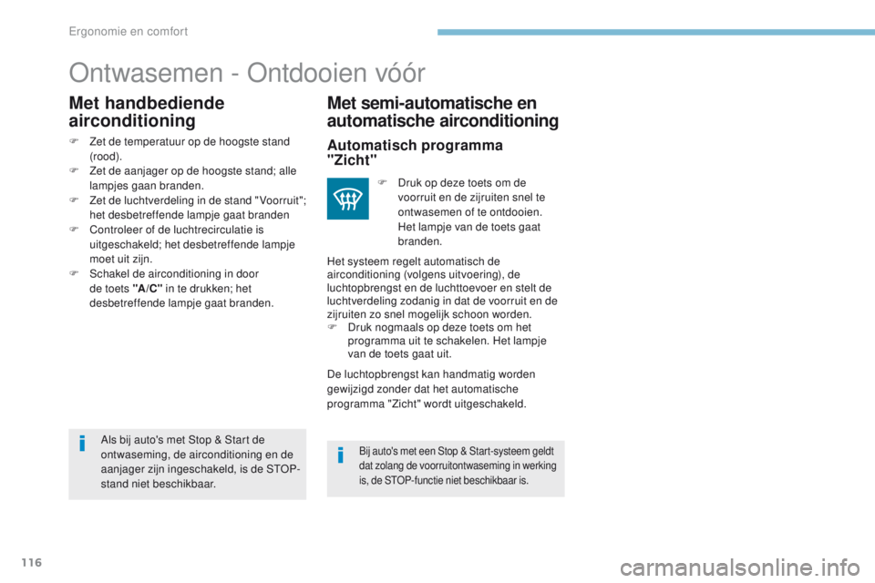 PEUGEOT 3008 2017  Instructieboekje (in Dutch) 116
3008-2_nl_Chap03_ergonomie-et-confort_ed01-2016
ontwasemen - on tdooien vóór
Met semi-automatische en 
automatische airconditioning
Als bij auto's met Stop & Start de 
ontwaseming, de aircon