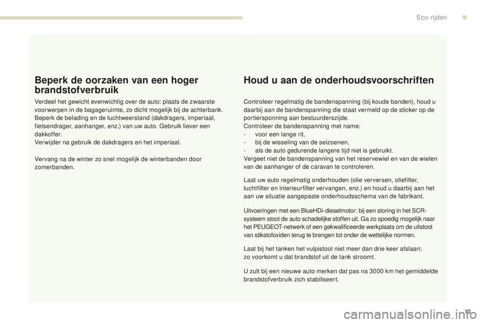 PEUGEOT 3008 2017  Instructieboekje (in Dutch) 3008-2_nl_Chap00c_eco-conduite_ed01-2016
11
Beperk de oorzaken van een hoger 
brandstofverbruik
Verdeel het gewicht evenwichtig over de auto: plaats de zwaarste 
voor werpen in de bagageruimte, zo dic