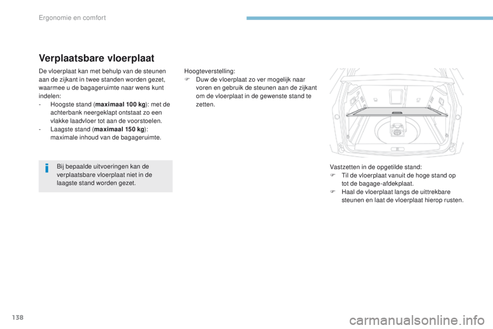 PEUGEOT 3008 2017 Instructieboekje (in Dutch) 138
3008-2_nl_Chap03_ergonomie-et-confort_ed01-2016
Verplaatsbare vloerplaat
De vloerplaat kan met behulp van de steunen
aan de zijkant in twee standen worden gezet,
waarmee u de bagageruimte naar w PEUGEOT 3008 2017 Instructieboekje (in Dutch) 138
3008-2_nl_Chap03_ergonomie-et-confort_ed01-2016
Verplaatsbare vloerplaat
De vloerplaat kan met behulp van de steunen
aan de zijkant in twee standen worden gezet,
waarmee u de bagageruimte naar w