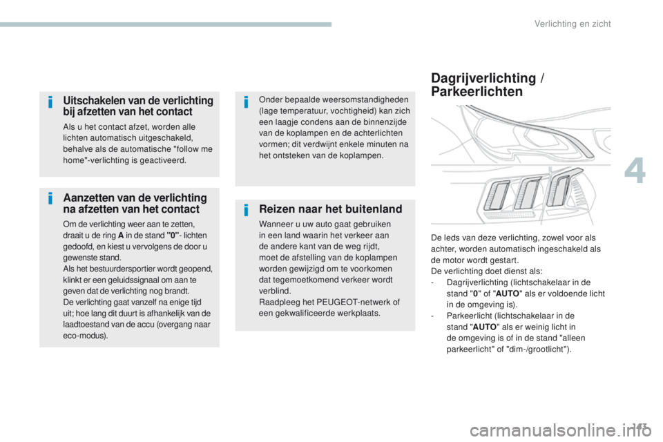 PEUGEOT 3008 2017 Instructieboekje (in Dutch) 143
3008-2_nl_Chap04_eclairage-et-visibilite_ed01-2016
Aanzetten van de verlichting
na afzetten van het contact
om de verlichting weer aan te zetten,
draait u de ring A in de stand "0"- lich PEUGEOT 3008 2017 Instructieboekje (in Dutch) 143
3008-2_nl_Chap04_eclairage-et-visibilite_ed01-2016
Aanzetten van de verlichting
na afzetten van het contact
om de verlichting weer aan te zetten,
draait u de ring A in de stand "0"- lich