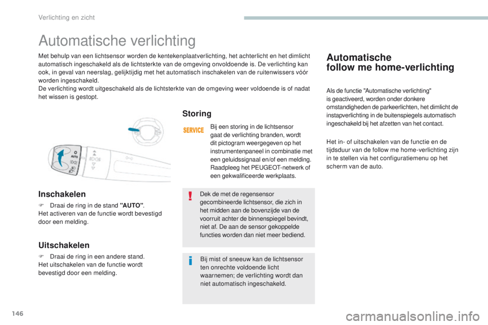 PEUGEOT 3008 2017 Instructieboekje (in Dutch) 146
3008-2_nl_Chap04_eclairage-et-visibilite_ed01-2016
Automatische
follow me home-verlichting
Als de functie "Automatische verlichting"
is geactiveerd, worden onder donkere
omstandigheden PEUGEOT 3008 2017 Instructieboekje (in Dutch) 146
3008-2_nl_Chap04_eclairage-et-visibilite_ed01-2016
Automatische
follow me home-verlichting
Als de functie "Automatische verlichting"
is geactiveerd, worden onder donkere
omstandigheden
