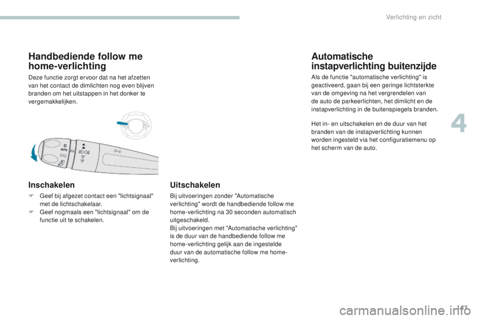 PEUGEOT 3008 2017 Instructieboekje (in Dutch) 147
3008-2_nl_Chap04_eclairage-et-visibilite_ed01-2016
Handbediende follow me
home-verlichting
Deze functie zorgt ervoor dat na het afzetten
van het contact de dimlichten nog even blijven
branden o PEUGEOT 3008 2017 Instructieboekje (in Dutch) 147
3008-2_nl_Chap04_eclairage-et-visibilite_ed01-2016
Handbediende follow me
home-verlichting
Deze functie zorgt ervoor dat na het afzetten
van het contact de dimlichten nog even blijven
branden o