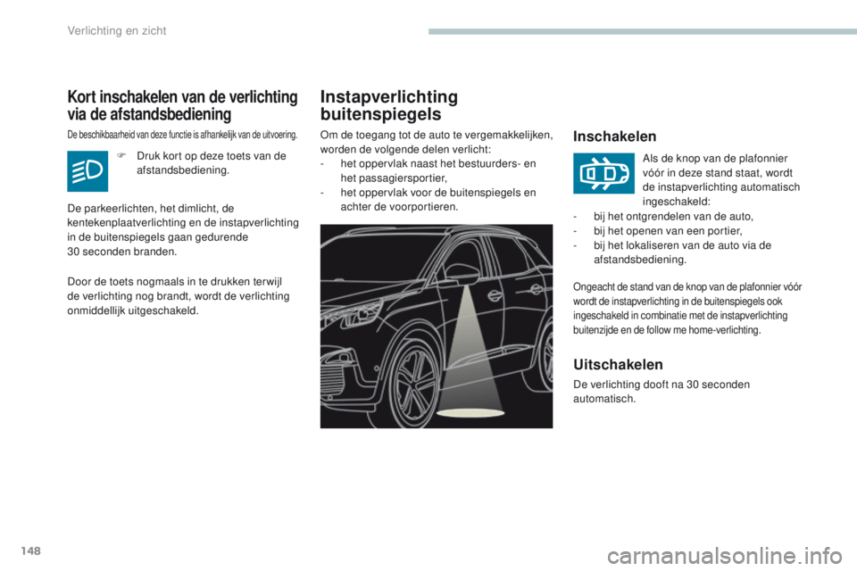 PEUGEOT 3008 2017 Instructieboekje (in Dutch) 148
3008-2_nl_Chap04_eclairage-et-visibilite_ed01-2016
Instapverlichting
buitenspiegels
Inschakelen
ongeacht de stand van de knop van de plafonnier vóór
wordt de instapverlichting in de buitenspie PEUGEOT 3008 2017 Instructieboekje (in Dutch) 148
3008-2_nl_Chap04_eclairage-et-visibilite_ed01-2016
Instapverlichting
buitenspiegels
Inschakelen
ongeacht de stand van de knop van de plafonnier vóór
wordt de instapverlichting in de buitenspie