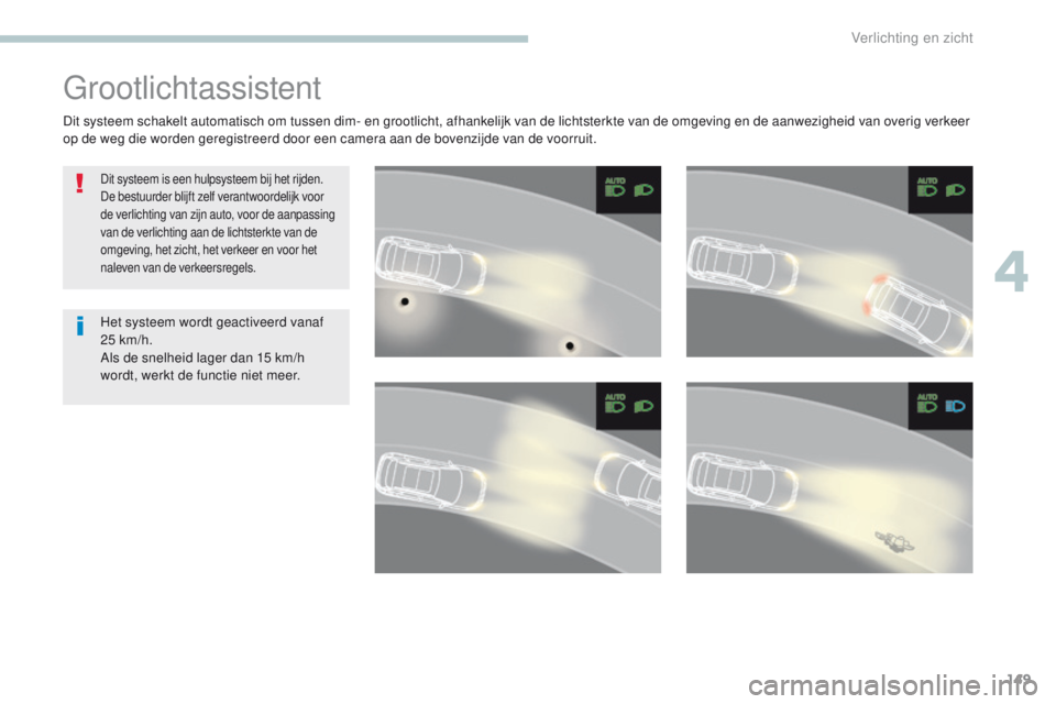 PEUGEOT 3008 2017 Instructieboekje (in Dutch) 149
3008-2_nl_Chap04_eclairage-et-visibilite_ed01-2016
grootlichtassistent
Dit systeem is een hulpsysteem bij het rijden.
De bestuurder blijft zelf verantwoordelijk voor
de verlichting van zijn auto, PEUGEOT 3008 2017 Instructieboekje (in Dutch) 149
3008-2_nl_Chap04_eclairage-et-visibilite_ed01-2016
grootlichtassistent
Dit systeem is een hulpsysteem bij het rijden.
De bestuurder blijft zelf verantwoordelijk voor
de verlichting van zijn auto,