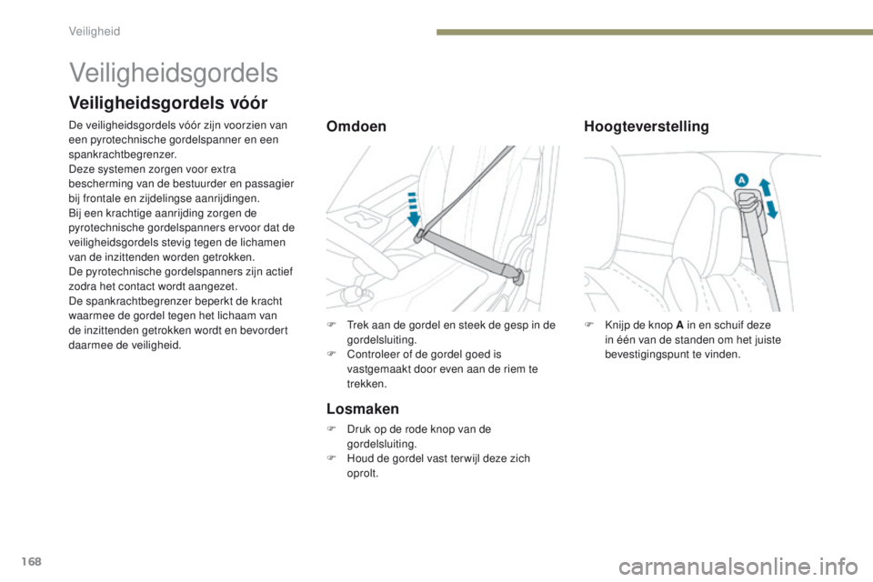 PEUGEOT 3008 2017  Instructieboekje (in Dutch) 168
3008-2_nl_Chap05_securite_ed01-2016
F Knijp de knop A in en schuif deze in één van de standen om het juiste 
bevestigingspunt te vinden.
Hoogteverstelling
Veiligheidsgordels
Veiligheidsgordels v