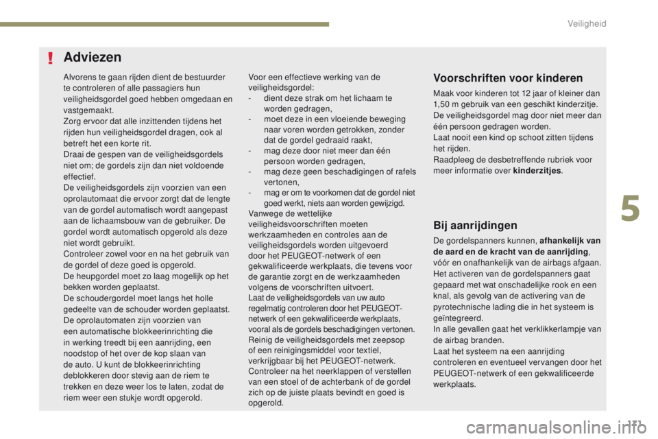 PEUGEOT 3008 2017 Instructieboekje (in Dutch) 171
3008-2_nl_Chap05_securite_ed01-2016
Alvorens te gaan rijden dient de bestuurder
te controleren of alle passagiers hun
veiligheidsgordel goed hebben omgedaan en
vastgemaakt.
Zorg ervoor dat alle PEUGEOT 3008 2017 Instructieboekje (in Dutch) 171
3008-2_nl_Chap05_securite_ed01-2016
Alvorens te gaan rijden dient de bestuurder
te controleren of alle passagiers hun
veiligheidsgordel goed hebben omgedaan en
vastgemaakt.
Zorg ervoor dat alle