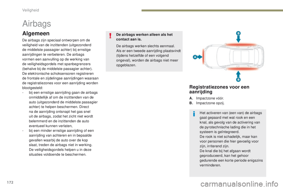 PEUGEOT 3008 2017 Instructieboekje (in Dutch) 172
3008-2_nl_Chap05_securite_ed01-2016
Airbags
Algemeen
De airbags zijn speciaal ontworpen om de
veiligheid van de inzittenden (uitgezonderd
de middelste passagier achter) bij ernstige
aanrijdinge PEUGEOT 3008 2017 Instructieboekje (in Dutch) 172
3008-2_nl_Chap05_securite_ed01-2016
Airbags
Algemeen
De airbags zijn speciaal ontworpen om de
veiligheid van de inzittenden (uitgezonderd
de middelste passagier achter) bij ernstige
aanrijdinge