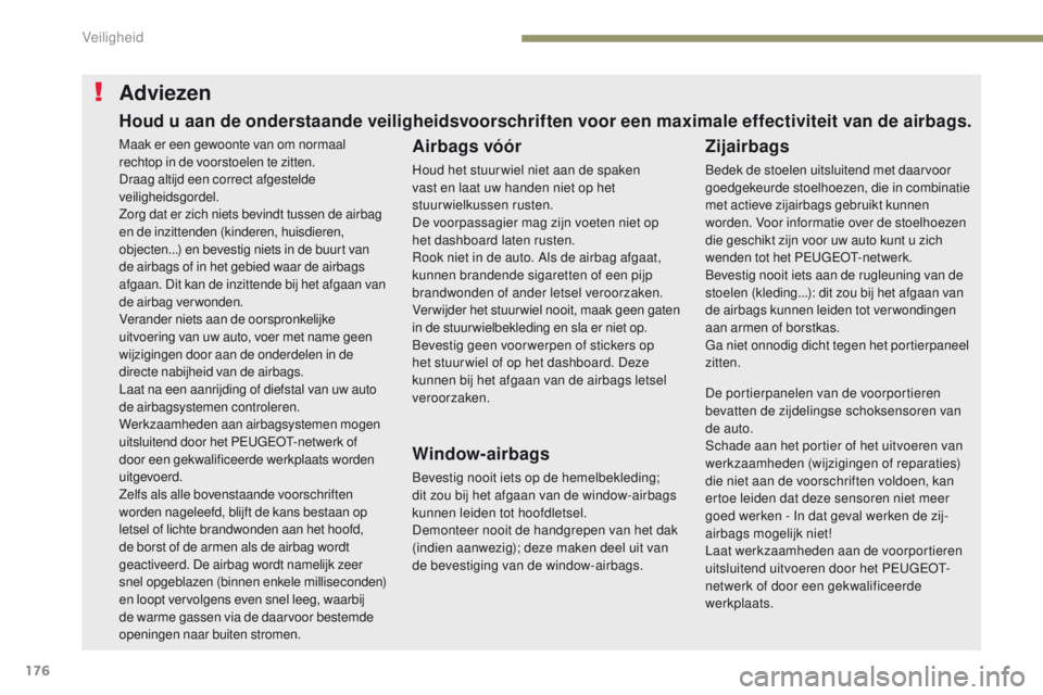 PEUGEOT 3008 2017 Instructieboekje (in Dutch) 176
3008-2_nl_Chap05_securite_ed01-2016
Adviezen
Airbags vóór
Houd het stuur wiel niet aan de spaken
vast en laat uw handen niet op het
stuurwielkussen rusten.
De voorpassagier mag zijn voeten nie PEUGEOT 3008 2017 Instructieboekje (in Dutch) 176
3008-2_nl_Chap05_securite_ed01-2016
Adviezen
Airbags vóór
Houd het stuur wiel niet aan de spaken
vast en laat uw handen niet op het
stuurwielkussen rusten.
De voorpassagier mag zijn voeten nie