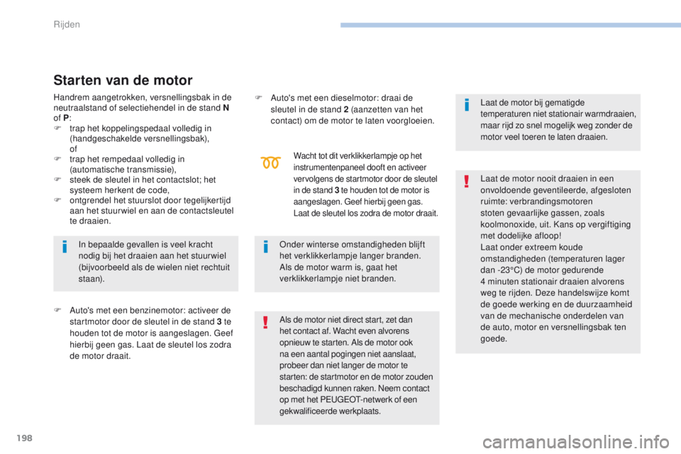 PEUGEOT 3008 2017 Instructieboekje (in Dutch) 198
3008-2_nl_Chap06_conduite_ed01-2016
Starten van de motor
F Auto's met een benzinemotor: activeer de startmotor door de sleutel in de stand 3 te
houden tot de motor is aangeslagen.
g
e
ef
h PEUGEOT 3008 2017 Instructieboekje (in Dutch) 198
3008-2_nl_Chap06_conduite_ed01-2016
Starten van de motor
F Auto's met een benzinemotor: activeer de startmotor door de sleutel in de stand 3 te
houden tot de motor is aangeslagen.
g
e
ef
h