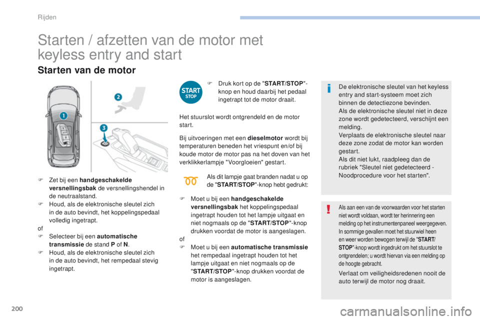 PEUGEOT 3008 2017 Instructieboekje (in Dutch) 200
3008-2_nl_Chap06_conduite_ed01-2016
Starten / afzetten van de motor met
keyless entry and start
Starten van de motor
F Druk kort op de "START/STOP"-
knop en houd daarbij het pedaal
inge PEUGEOT 3008 2017 Instructieboekje (in Dutch) 200
3008-2_nl_Chap06_conduite_ed01-2016
Starten / afzetten van de motor met
keyless entry and start
Starten van de motor
F Druk kort op de "START/STOP"-
knop en houd daarbij het pedaal
inge