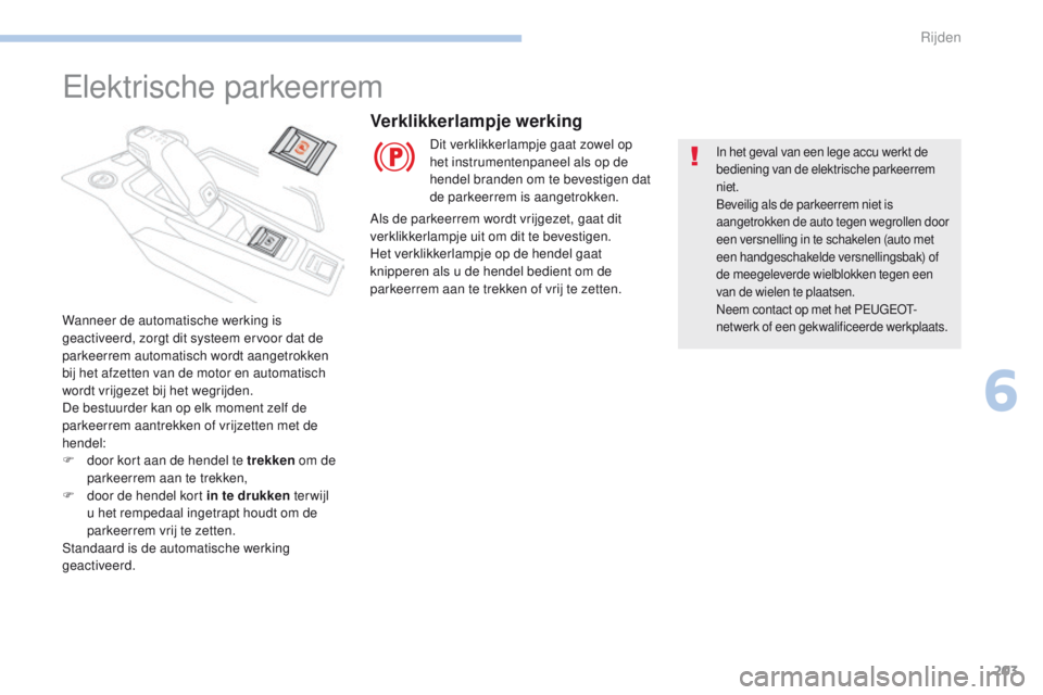 PEUGEOT 3008 2017 Instructieboekje (in Dutch) 203
3008-2_nl_Chap06_conduite_ed01-2016
elektrische parkeerrem
Wanneer de automatische werking is
geactiveerd, zorgt dit systeem ervoor dat de
parkeerrem automatisch wordt aangetrokken
bij het afze PEUGEOT 3008 2017 Instructieboekje (in Dutch) 203
3008-2_nl_Chap06_conduite_ed01-2016
elektrische parkeerrem
Wanneer de automatische werking is
geactiveerd, zorgt dit systeem ervoor dat de
parkeerrem automatisch wordt aangetrokken
bij het afze