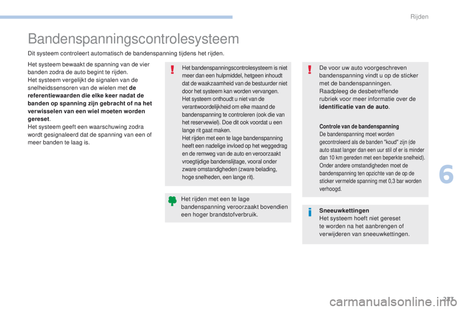PEUGEOT 3008 2017 Instructieboekje (in Dutch) 223
3008-2_nl_Chap06_conduite_ed01-2016
Bandenspanningscontrolesysteem
Dit systeem controleert automatisch de bandenspanning tijdens het rijden.
Het bandenspanningscontrolesysteem is niet
meer dan ee PEUGEOT 3008 2017 Instructieboekje (in Dutch) 223
3008-2_nl_Chap06_conduite_ed01-2016
Bandenspanningscontrolesysteem
Dit systeem controleert automatisch de bandenspanning tijdens het rijden.
Het bandenspanningscontrolesysteem is niet
meer dan ee