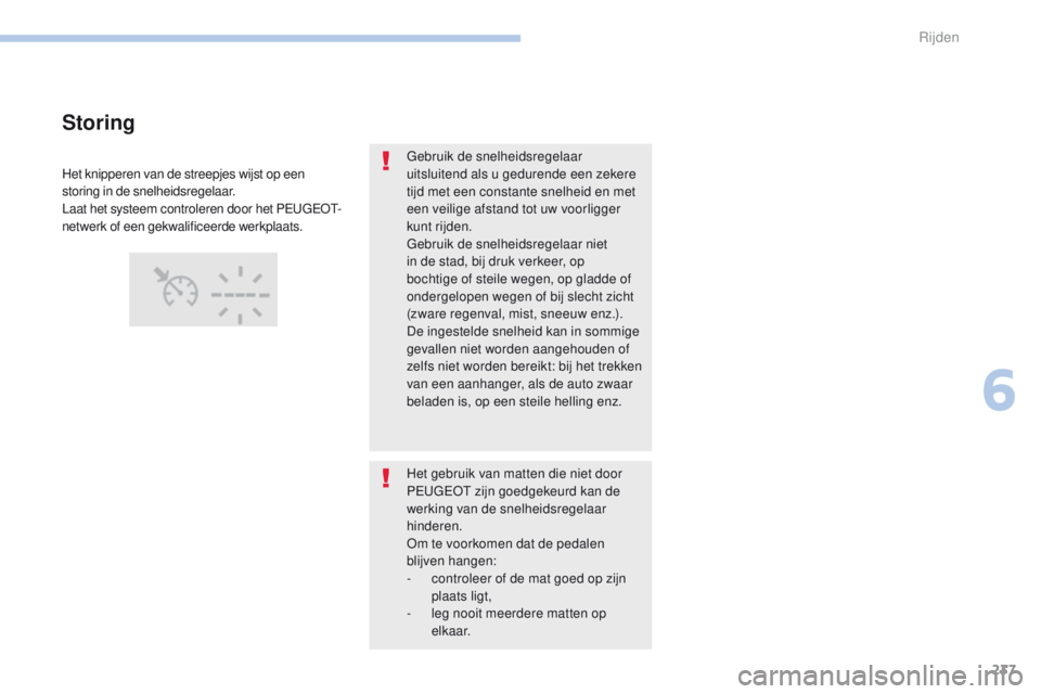 PEUGEOT 3008 2017 Instructieboekje (in Dutch) 237
3008-2_nl_Chap06_conduite_ed01-2016
gebruik de snelheidsregelaar
uitsluitend als u gedurende een zekere
tijd met een constante snelheid en met
een veilige afstand tot uw voorligger
kunt rijden PEUGEOT 3008 2017 Instructieboekje (in Dutch) 237
3008-2_nl_Chap06_conduite_ed01-2016
gebruik de snelheidsregelaar
uitsluitend als u gedurende een zekere
tijd met een constante snelheid en met
een veilige afstand tot uw voorligger
kunt rijden