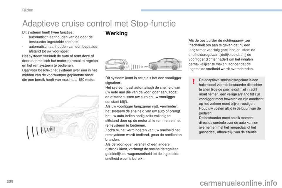 PEUGEOT 3008 2017 Instructieboekje (in Dutch) 238
3008-2_nl_Chap06_conduite_ed01-2016
Adaptieve cruise control met Stop-functie
De adaptieve snelheidsregelaar is een
hulpmiddel voor de bestuurder die echter
te allen tijde de snelheidslimiet in PEUGEOT 3008 2017 Instructieboekje (in Dutch) 238
3008-2_nl_Chap06_conduite_ed01-2016
Adaptieve cruise control met Stop-functie
De adaptieve snelheidsregelaar is een
hulpmiddel voor de bestuurder die echter
te allen tijde de snelheidslimiet in