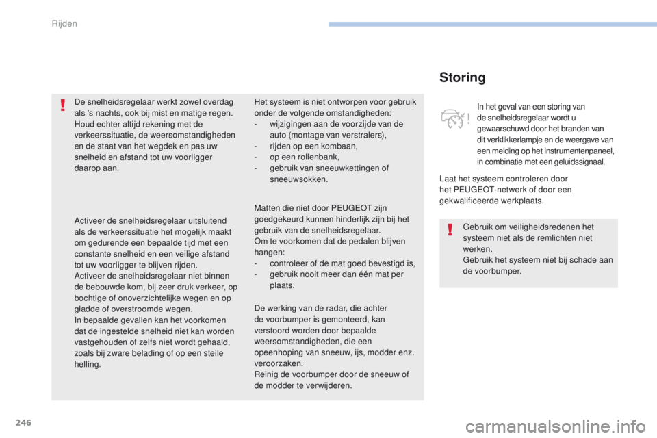 PEUGEOT 3008 2017 Instructieboekje (in Dutch) 246
3008-2_nl_Chap06_conduite_ed01-2016
Storing
Laat het systeem controleren door
het Peugeot- netwerk of door een
gekwalificeerde werkplaats.
In het geval van een storing van
de snelheidsregelaar PEUGEOT 3008 2017 Instructieboekje (in Dutch) 246
3008-2_nl_Chap06_conduite_ed01-2016
Storing
Laat het systeem controleren door
het Peugeot- netwerk of door een
gekwalificeerde werkplaats.
In het geval van een storing van
de snelheidsregelaar