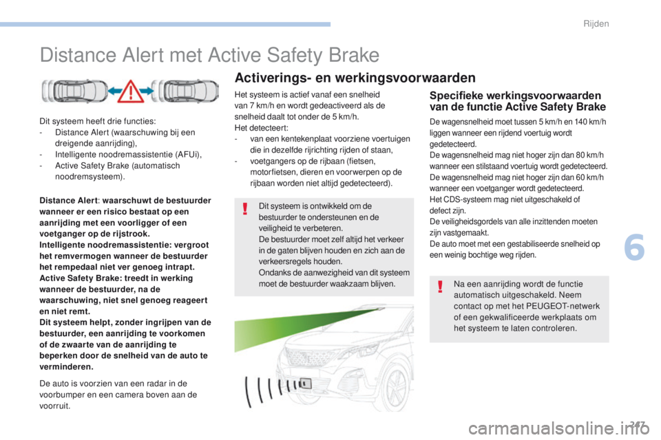 PEUGEOT 3008 2017 Instructieboekje (in Dutch) 247
3008-2_nl_Chap06_conduite_ed01-2016
Distance Alert met Active Safety Brake
Dit systeem heeft drie functies:
- D istance Alert (waarschuwing bij een
dreigende aanrijding),
-
I
ntelligente noodre PEUGEOT 3008 2017 Instructieboekje (in Dutch) 247
3008-2_nl_Chap06_conduite_ed01-2016
Distance Alert met Active Safety Brake
Dit systeem heeft drie functies:
- D istance Alert (waarschuwing bij een
dreigende aanrijding),
-
I
ntelligente noodre