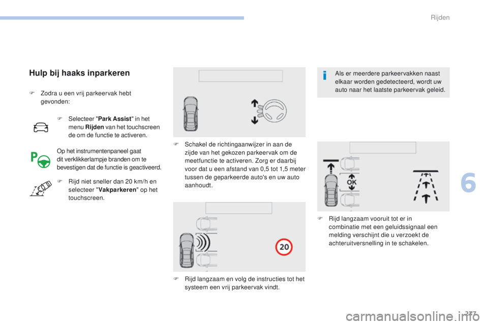 PEUGEOT 3008 2017 Instructieboekje (in Dutch) 277
3008-2_nl_Chap06_conduite_ed01-2016
F Selecteer "Park Assist" in het
menu Rijden van het touchscreen
de om de functie te activeren.
Hulp bij haaks inparkeren
op het instrumentenpaneel PEUGEOT 3008 2017 Instructieboekje (in Dutch) 277
3008-2_nl_Chap06_conduite_ed01-2016
F Selecteer "Park Assist" in het
menu Rijden van het touchscreen
de om de functie te activeren.
Hulp bij haaks inparkeren
op het instrumentenpaneel