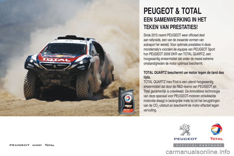 PEUGEOT 3008 2017 Instructieboekje (in Dutch) 3008-2_nl_Chap07_infos-pratiques_ed01-2016
ADVISEERT
PEUGEOT & TOTAL
EEN SAMENWERKING IN HET
TEKEN VAN PRESTATIES!
Sinds 2015 neemt Peugeot weer officieel deel
aan rallyraids, een van de zwaarste PEUGEOT 3008 2017 Instructieboekje (in Dutch) 3008-2_nl_Chap07_infos-pratiques_ed01-2016
ADVISEERT
PEUGEOT & TOTAL
EEN SAMENWERKING IN HET
TEKEN VAN PRESTATIES!
Sinds 2015 neemt Peugeot weer officieel deel
aan rallyraids, een van de zwaarste