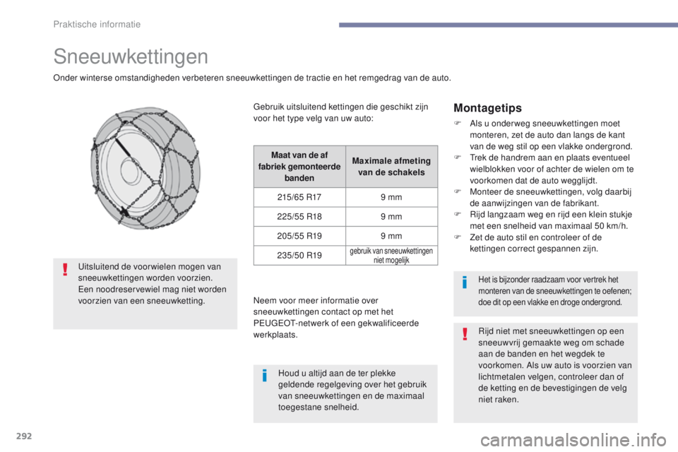 PEUGEOT 3008 2017 Instructieboekje (in Dutch) 292
3008-2_nl_Chap07_infos-pratiques_ed01-2016
Sneeuwkettingen
onder winterse omstandigheden verbeteren sneeuwkettingen de tractie en het remgedrag van de auto.
Montagetips
F Als u onder weg sneeuwket PEUGEOT 3008 2017 Instructieboekje (in Dutch) 292
3008-2_nl_Chap07_infos-pratiques_ed01-2016
Sneeuwkettingen
onder winterse omstandigheden verbeteren sneeuwkettingen de tractie en het remgedrag van de auto.
Montagetips
F Als u onder weg sneeuwket