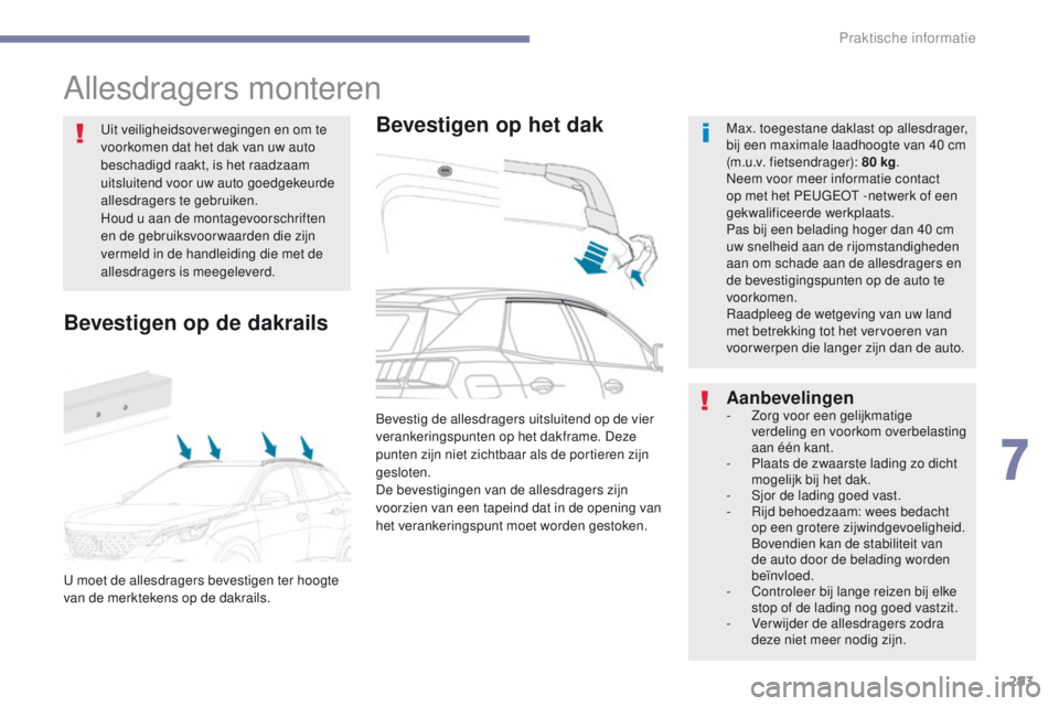 PEUGEOT 3008 2017 Instructieboekje (in Dutch) 293
3008-2_nl_Chap07_infos-pratiques_ed01-2016
Allesdragers monteren
Bevestigen op het dakMax. toegestane daklast op allesdrager,
bij een maximale laadhoogte van 40 cm
(m.u.v. fietsendrager): 80 kg. PEUGEOT 3008 2017 Instructieboekje (in Dutch) 293
3008-2_nl_Chap07_infos-pratiques_ed01-2016
Allesdragers monteren
Bevestigen op het dakMax. toegestane daklast op allesdrager,
bij een maximale laadhoogte van 40 cm
(m.u.v. fietsendrager): 80 kg.