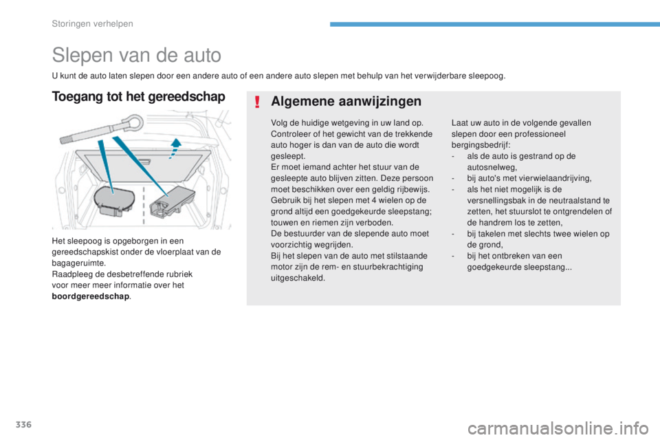 PEUGEOT 3008 2017 Instructieboekje (in Dutch) 336
3008-2_nl_Chap08_en cas-de-panne_ed01-2016
Slepen van de auto
Het sleepoog is opgeborgen in een
gereedschapskist onder de vloerplaat van de
bagageruimte.
Raadpleeg de desbetreffende rubriek
voo PEUGEOT 3008 2017 Instructieboekje (in Dutch) 336
3008-2_nl_Chap08_en cas-de-panne_ed01-2016
Slepen van de auto
Het sleepoog is opgeborgen in een
gereedschapskist onder de vloerplaat van de
bagageruimte.
Raadpleeg de desbetreffende rubriek
voo