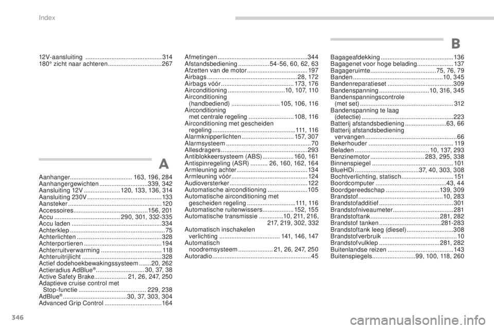 PEUGEOT 3008 2017 Instructieboekje (in Dutch) 346
3008-2_nl_Chap11_index-alpha_ed01-2016
12V-aansluiting ............................................3 14
180° zicht naar achteren ...............................267
Aanhanger .................. PEUGEOT 3008 2017 Instructieboekje (in Dutch) 346
3008-2_nl_Chap11_index-alpha_ed01-2016
12V-aansluiting ............................................3 14
180° zicht naar achteren ...............................267
Aanhanger ..................