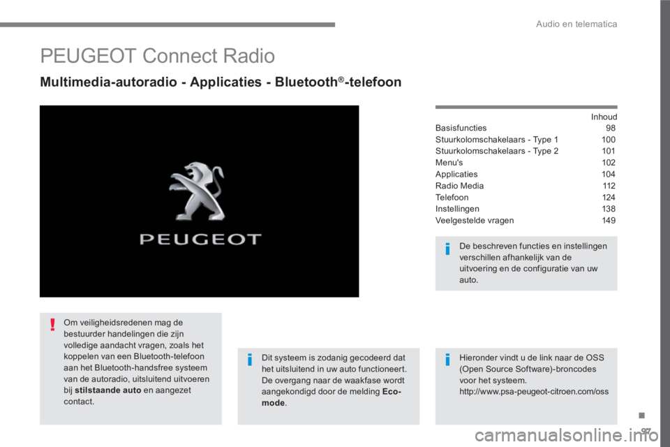 PEUGEOT 3008 2017 Instructieboekje (in Dutch) 97
.
Audio en telematica
PEUGEOT Connect Radio
Multimedia-autoradio - Applicaties - Bluetooth ®
-telefoon
Inhoud
Basisfuncties 98
Stuurkolomschakelaars - Type 1 100
Stu PEUGEOT 3008 2017 Instructieboekje (in Dutch) 97
.
Audio en telematica
PEUGEOT Connect Radio
Multimedia-autoradio - Applicaties - Bluetooth ®
-telefoon
Inhoud
Basisfuncties 98
Stuurkolomschakelaars - Type 1 100
Stu