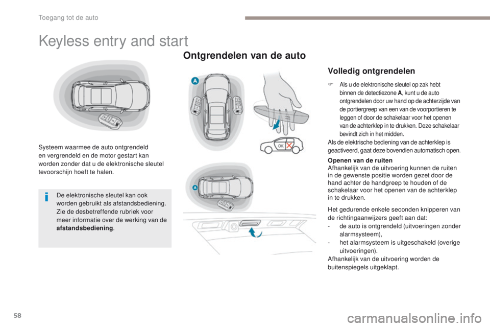 PEUGEOT 3008 2017 Instructieboekje (in Dutch) 58
3008-2_nl_Chap02_ouvertures_ed01-2016
Keyless entry and start
Systeem waarmee de auto ontgrendeld
en vergrendeld en de motor gestart kan
worden zonder dat u de elektronische sleutel
tevoorschijn PEUGEOT 3008 2017 Instructieboekje (in Dutch) 58
3008-2_nl_Chap02_ouvertures_ed01-2016
Keyless entry and start
Systeem waarmee de auto ontgrendeld
en vergrendeld en de motor gestart kan
worden zonder dat u de elektronische sleutel
tevoorschijn