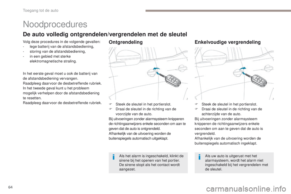 PEUGEOT 3008 2017  Instructieboekje (in Dutch) 64
3008-2_nl_Chap02_ouvertures_ed01-2016
Noodprocedures
Volg deze procedures in de volgende gevallen:
- l ege batterij van de afstandsbediening,
-
 s

toring van de afstandsbediening,
-
 
i
 n een geb