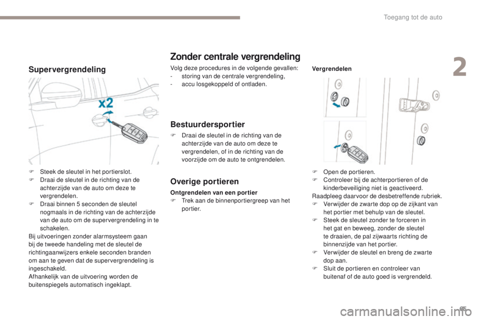 PEUGEOT 3008 2017  Instructieboekje (in Dutch) 65
3008-2_nl_Chap02_ouvertures_ed01-2016
Supervergrendeling
Zonder centrale vergrendeling
Volg deze procedures in de volgende gevallen:
- storing van de centrale vergrendeling,
-
 a

ccu losgekoppeld 