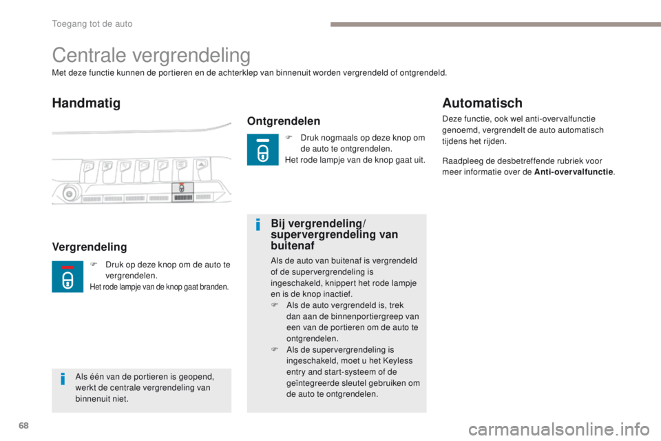 PEUGEOT 3008 2017  Instructieboekje (in Dutch) 68
3008-2_nl_Chap02_ouvertures_ed01-2016
Centrale vergrendeling
Handmatig
Ontgrendelen
Met deze functie kunnen de portieren en de achterklep van binnenuit worden vergrendeld of ontgrendeld.
Vergrendel