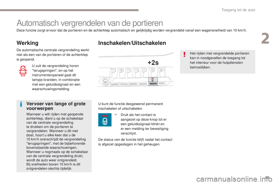 PEUGEOT 3008 2017 Instructieboekje (in Dutch) 69
3008-2_nl_Chap02_ouvertures_ed01-2016
Inschakelen/Uitschakelen
Automatisch vergrendelen van de portieren
Werking
Deze functie zorgt ervoor dat de portieren en de achterklep automatisch en gelijktij PEUGEOT 3008 2017 Instructieboekje (in Dutch) 69
3008-2_nl_Chap02_ouvertures_ed01-2016
Inschakelen/Uitschakelen
Automatisch vergrendelen van de portieren
Werking
Deze functie zorgt ervoor dat de portieren en de achterklep automatisch en gelijktij