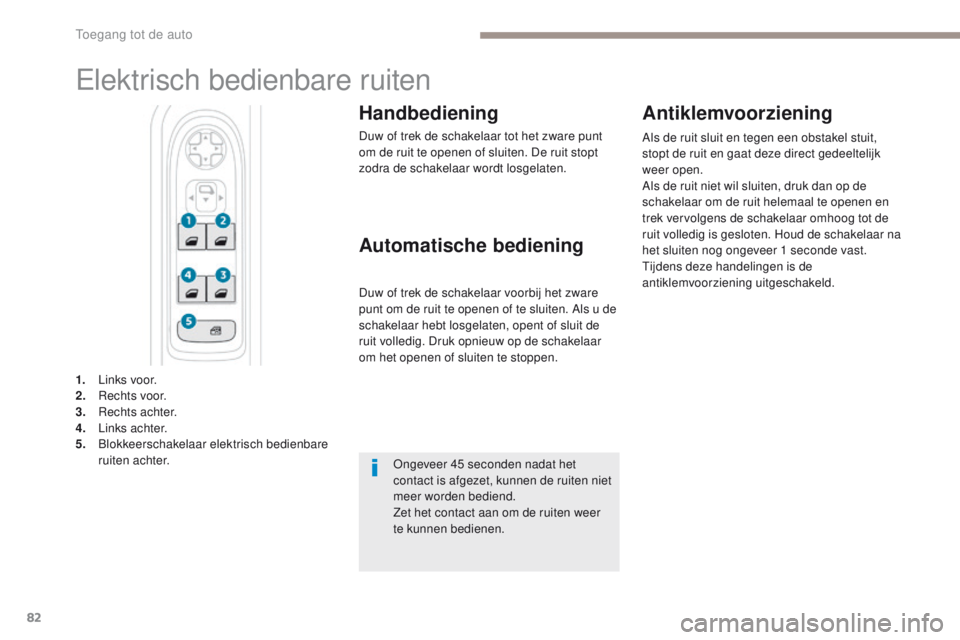 PEUGEOT 3008 2017 Instructieboekje (in Dutch) 82
3008-2_nl_Chap02_ouvertures_ed01-2016
elektrisch bedienbare ruiten
Handbediening
Duw of trek de schakelaar tot het zware punt
om de ruit te openen of sluiten. De ruit stopt
zodra de schakelaar wo PEUGEOT 3008 2017 Instructieboekje (in Dutch) 82
3008-2_nl_Chap02_ouvertures_ed01-2016
elektrisch bedienbare ruiten
Handbediening
Duw of trek de schakelaar tot het zware punt
om de ruit te openen of sluiten. De ruit stopt
zodra de schakelaar wo