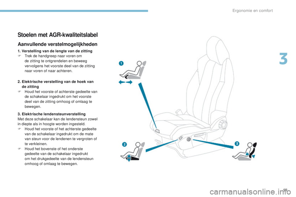 PEUGEOT 3008 2017 Instructieboekje (in Dutch) 91
3008-2_nl_Chap03_ergonomie-et-confort_ed01-2016
Stoelen met AGR-kwaliteitslabel
Aanvullende verstelmogelijkheden
1. Verstelling van de lengte van de zitting
F trek de handgreep naar voren om
de PEUGEOT 3008 2017 Instructieboekje (in Dutch) 91
3008-2_nl_Chap03_ergonomie-et-confort_ed01-2016
Stoelen met AGR-kwaliteitslabel
Aanvullende verstelmogelijkheden
1. Verstelling van de lengte van de zitting
F trek de handgreep naar voren om
de
